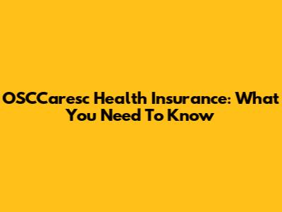 OSCCaresc Health Insurance: What You Need To Know