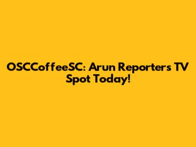OSCCoffeeSC: Arun Reporter's TV Spot Today!