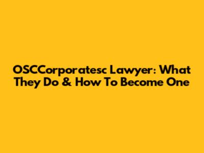 OSCCorporatesc Lawyer: What They Do & How To Become One