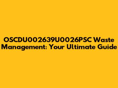 OSCDU002639U0026PSC Waste Management: Your Ultimate Guide