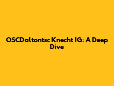 OSCDaltontsc Knecht IG: A Deep Dive