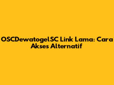 OSCDewatogelSC Link Lama: Cara Akses Alternatif