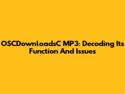 OSCDownloadsC MP3: Decoding Its Function And Issues