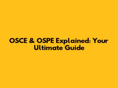 OSCE & OSPE Explained: Your Ultimate Guide
