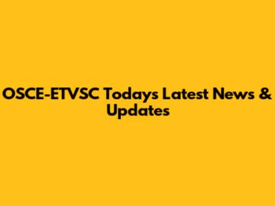 OSCE-ETVSC Today's Latest News & Updates