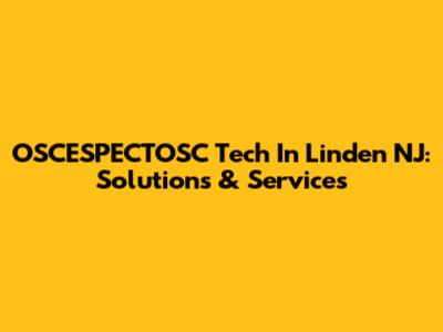 OSCESPECTOSC Tech In Linden NJ: Solutions & Services