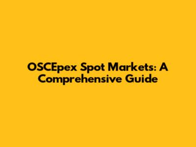 OSCEpex Spot Markets: A Comprehensive Guide