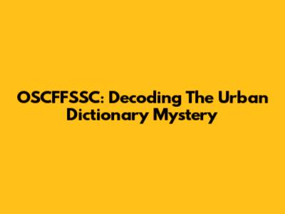 OSCFFSSC: Decoding The Urban Dictionary Mystery