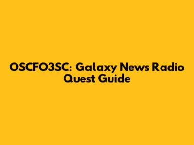 OSCFO3SC: Galaxy News Radio Quest Guide