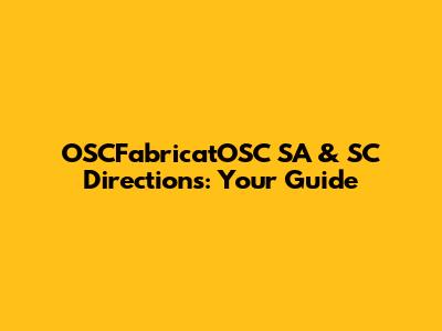 OSCFabricatOSC SA & SC Directions: Your Guide