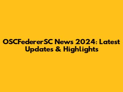 OSCFedererSC News 2024: Latest Updates & Highlights