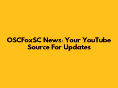 OSCFoxSC News: Your YouTube Source For Updates
