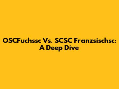 OSCFuchssc Vs. SCSC Franzsischsc: A Deep Dive