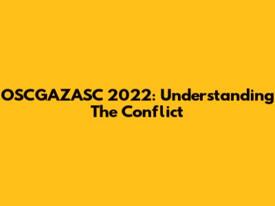 OSCGAZASC 2022: Understanding The Conflict