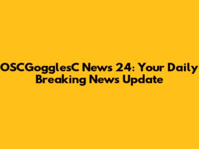 OSCGogglesC News 24: Your Daily Breaking News Update