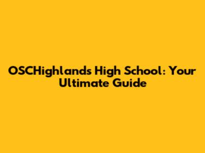 OSCHighlands High School: Your Ultimate Guide