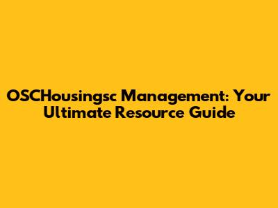 OSCHousingsc Management: Your Ultimate Resource Guide