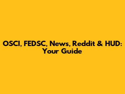 OSCI, FEDSC, News, Reddit & HUD: Your Guide