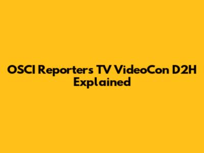 OSCI Reporters TV VideoCon D2H Explained