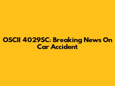 OSCII 4029SC: Breaking News On Car Accident