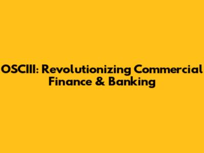OSCIII: Revolutionizing Commercial Finance & Banking