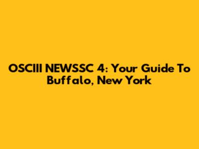 OSCIII NEWSSC 4: Your Guide To Buffalo, New York