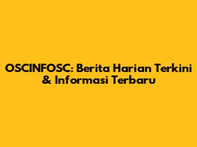 OSCINFOSC: Berita Harian Terkini & Informasi Terbaru