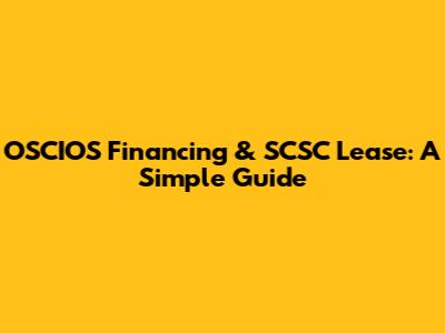 OSCIOS Financing & SCSC Lease: A Simple Guide