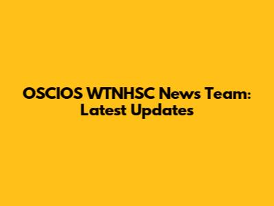 OSCIOS WTNHSC News Team: Latest Updates