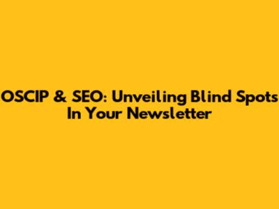 OSCIP & SEO: Unveiling Blind Spots In Your Newsletter