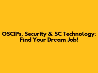 OSCIPs, Security & SC Technology: Find Your Dream Job!