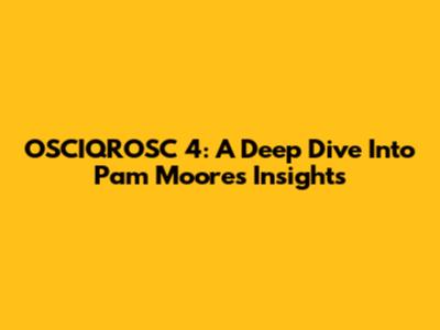 OSCIQROSC 4: A Deep Dive Into Pam Moore's Insights