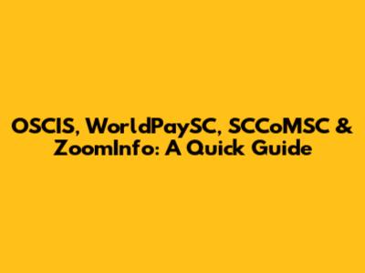 OSCIS, WorldPaySC, SCCoMSC & ZoomInfo: A Quick Guide