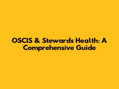 OSCIS & Stewards Health: A Comprehensive Guide