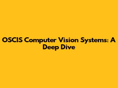 OSCIS Computer Vision Systems: A Deep Dive