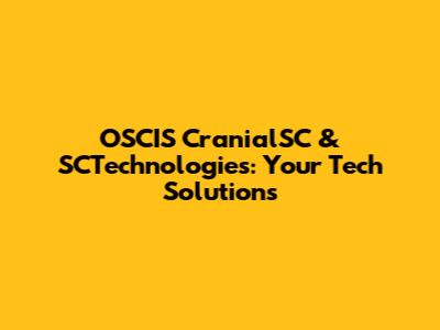 OSCIS CranialSC & SCTechnologies: Your Tech Solutions