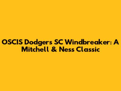 OSCIS Dodgers SC Windbreaker: A Mitchell & Ness Classic