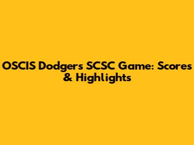 OSCIS Dodgers SCSC Game: Scores & Highlights