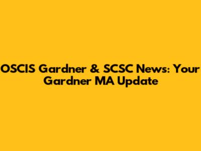 OSCIS Gardner & SCSC News: Your Gardner MA Update