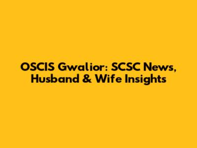 OSCIS Gwalior: SCSC News, Husband & Wife Insights