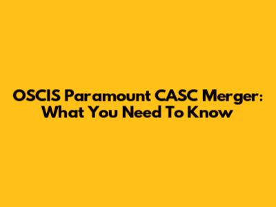 OSCIS Paramount CASC Merger: What You Need To Know
