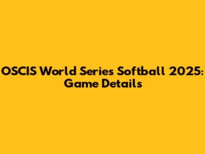 OSCIS World Series Softball 2025: Game Details