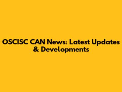 OSCISC CAN News: Latest Updates & Developments