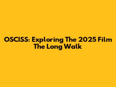 OSCISS: Exploring The 2025 Film 'The Long Walk'