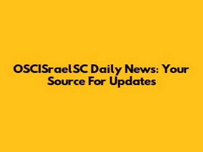 OSCISraelSC Daily News: Your Source For Updates