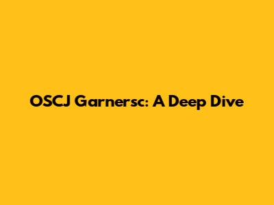 OSCJ Garnersc: A Deep Dive