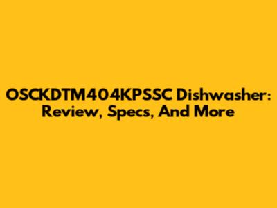 OSCKDTM404KPSSC Dishwasher: Review, Specs, And More