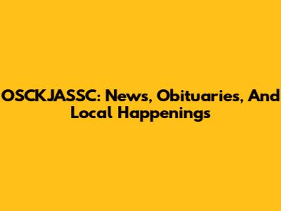 OSCKJASSC: News, Obituaries, And Local Happenings
