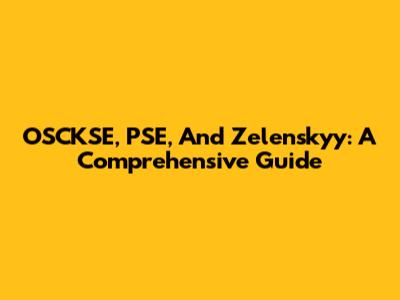 OSCKSE, PSE, And Zelenskyy: A Comprehensive Guide