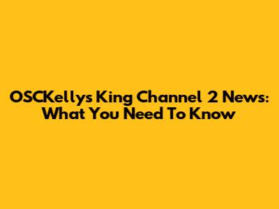 OSCKellys King Channel 2 News: What You Need To Know